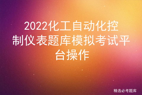 2019年化工自动化控制仪表作业初训题库_自动化仪表题库及答案