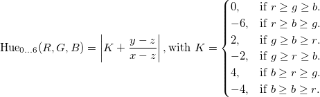 $ \ operatorname {Hue_ {0 \ dots 6}}（R，G，B）= \ left | K + \ dfrac {y  -  z} {x  -  z} \ right |，\ text {with $ K = \ begin {cases} 0，＆\ text {if $ r \ ge g \ ge b $}。\\ -6，＆\ text {if $ r \ ge b \ ge g $}。\\ 2，＆\ text {如果$ g \ ge b \ ge r $}。\\ -2，＆\ text {if $ g \ ge r \ ge b $}。\\ 4，＆\ text {if $ b \ ge r \ ge g $}。\\ -4，＆\ text {if $ b \ ge b \ ge r $}。\\ \ end {cases} $} $