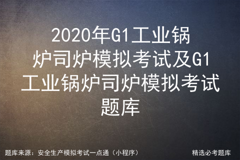 2021年G1工业锅炉司炉多少分及格及G1工业锅炉司炉试题及答案