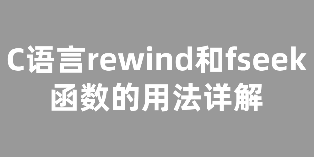 C语言rewind和fseek函数的用法详解