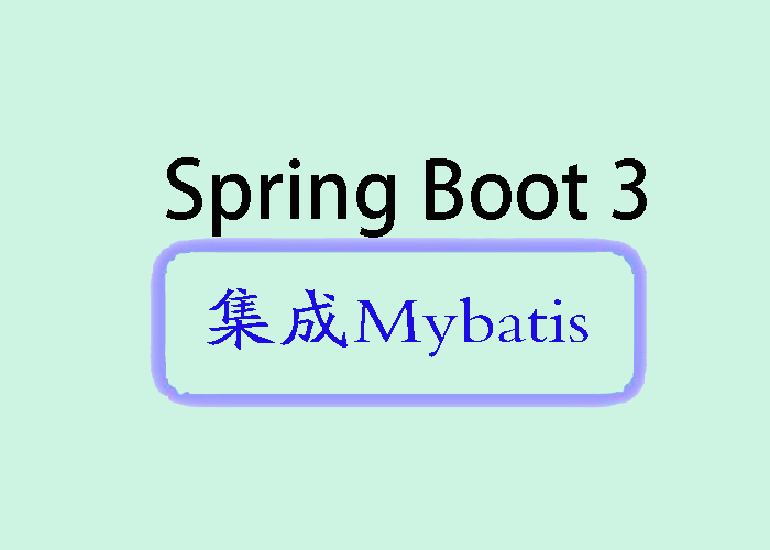 Spring Boot <span style='color:red;'>3</span> 集成 <span style='color:red;'>MyBatis</span>详解