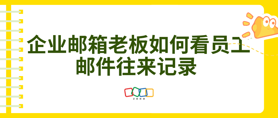 企业邮箱老板如何看员工邮件往来记录