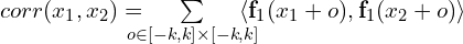 corr（x_1， x_2） = \！\！\！\！\！\！\sum \limits_{o \in [-k， k]\times [-k， k]} \！\！\！\！\！\left \langle \mathbf{f}_1（x_1 + o）， \mathbf{f}_1（x_2 + o） \right \rangle