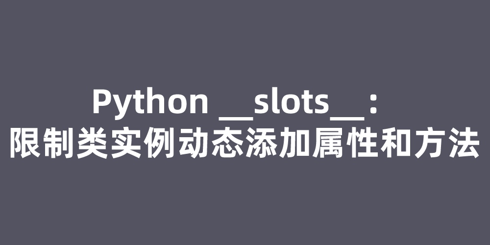 Python __slots__：限制类实例动态添加属性和方法