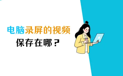 电脑录屏的视频保存在哪里？您可以这样查看