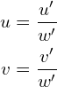 \begin{align*} u &= \frac{u'}{w'}\\ v &= \frac{v'}{w'} \end{align*}