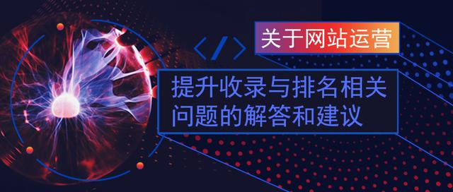 关于网站运营的研究_关于网站运营，提升收录与排名相关问题的解答和建议