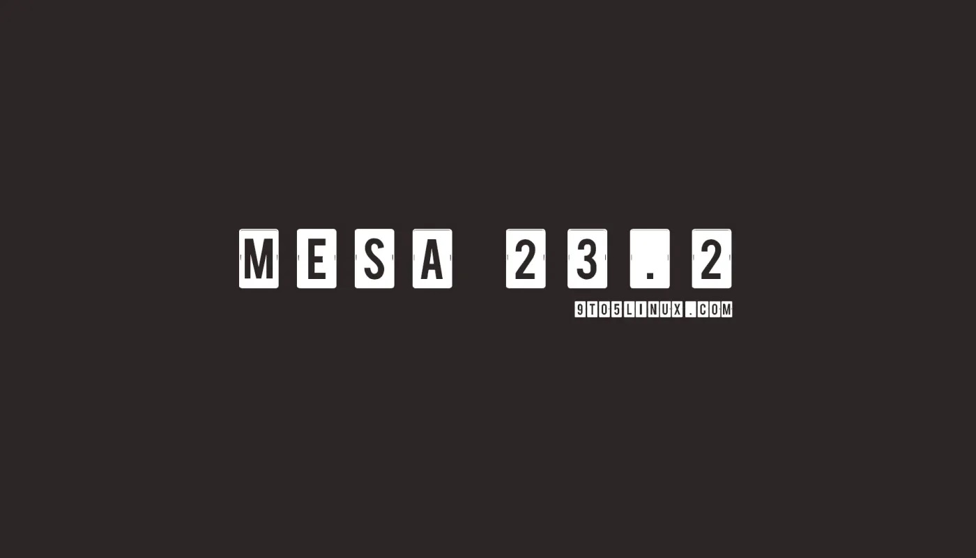 Mesa 23.2 开源图形栈现已可供下载