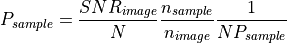 P_{sample} = \frac{SNR_{image}}{N} \frac{n_{sample}}{n_{image}} \frac{1}{NP_{sample}}