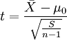 t=\frac{\bar{X}-\mu_0}{\sqrt{\frac{S}{n-1}}}