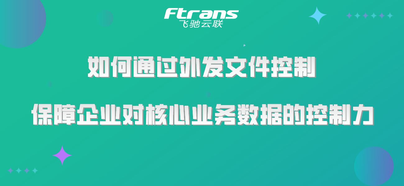 如何通过外发文件控制，保障企业对核心业务数据的控制力？