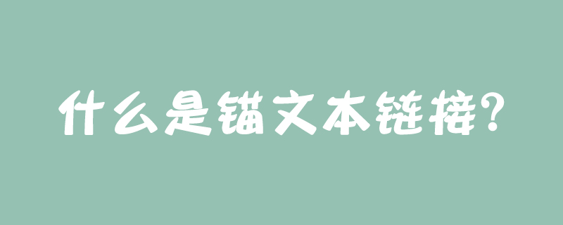 Html中锚文本链接怎么写？锚文本链接有属性用法