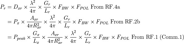 P_r &= D_{xr} \times \frac{\lambda^2}{4{\pi}} \times \frac{G_r}{L_r} \times F_{BW} \times F_{POL} \text{   From RF.4a} \\     &= P_x \times \frac{A_{xr}}{4{\pi}R_{xr}^2} \times \frac{\lambda^2}{4{\pi}} \times \frac{G_r}{L_r} \times F_{BW} \times F_{POL} \text{   From RF.2b} \\     &= P_{peak} \times \frac{G_x}{L_x} \times \frac{A_{xr}}{4{\pi}R_{xr}^2} \times \frac{\lambda^2}{4{\pi}} \times \frac{G_r}{L_r} \times F_{BW} \times F_{POL} \text{   From RF.1 (Comm.1)}