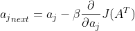 {a_j}_{next}={a_j}-\beta \frac{\partial }{\partial a_j}J(A^T)