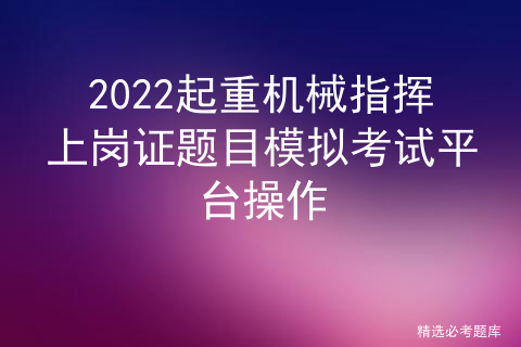 起重机指挥考试题模拟考试_客运从业资格证模拟考试「建议收藏」