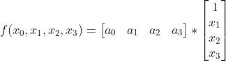 f(x_0,x_1,x_2,x_3)= \begin{bmatrix} a_0&a_1&a_2&a_3 \end{bmatrix}*\begin{bmatrix} 1 \\ x_1 \\ x_2 \\ x_3 \end{bmatrix}