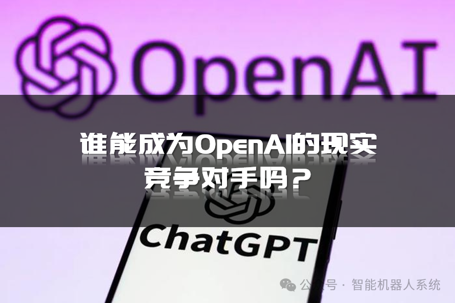 谁能成为OpenAI<span style='color:red;'>的</span>现实<span style='color:red;'>竞争</span><span style='color:red;'>对手</span>吗？