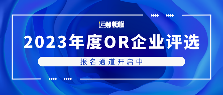 「运筹OR帷幄」2023『年度OR企业评选』活动 | 报名通道开启中，期待您的加入！