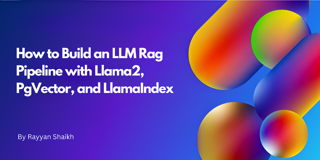 LLM之RAG实战（十六）| 使用Llama-2、PgVector和LlamaIndex构建LLM Rag Pipeline