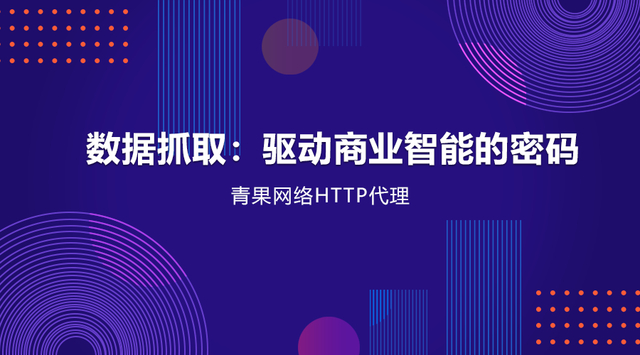 数据抓取，驱动商业智能的密码|HTTP代理的应用