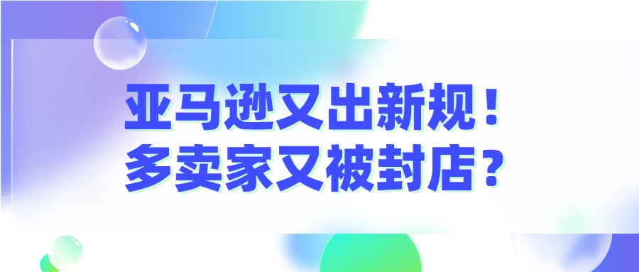 亚马逊又出新规，多卖家又被封店