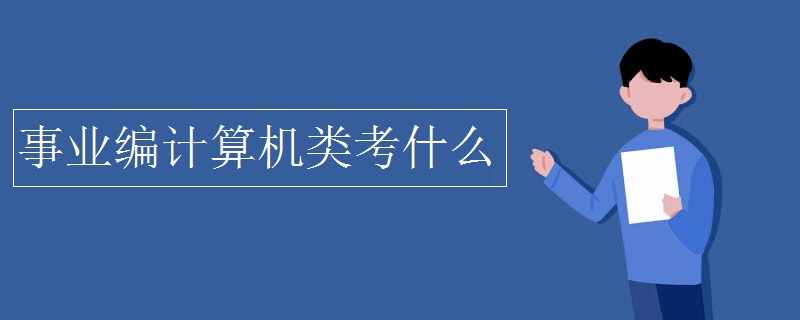 事业编计算机专业考什么,事业编计算机类考什么