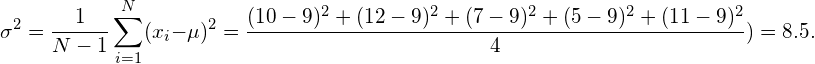 \begin{equation*} \sigma^2 = \frac{1}{N-1}\sum_{i=1}^N （x_i - \mu）^2 = \frac{（10-9）2+（12-9）2+（7-9）2+（5-9）2+（11-9）^2}{4}） = 8.5.\end{equation*}