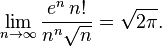 \lim_{n \rightarrow \infty} {\frac{e^n\, n!}{n^n \sqrt{n}}} = \sqrt{2 \pi}.