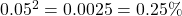 0.05^2 = 0.0025 = 0.25\%