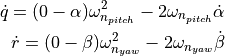 \dot{q} = (0 - \alpha) {\omega}^{2}_{n_{pitch}} - 2 {\omega}_{n_{pitch}} \dot{\alpha}       \dot{r} = (0 - \beta) {\omega}^{2}_{n_{yaw}} - 2 {\omega}_{n_{yaw}} \dot{\beta}