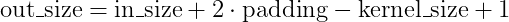 out size = in size + 2 * padding — kernel size + 1