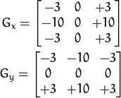 G_{x} = \begin{bmatrix} -3 & 0 & +3  \\ -10 & 0 & +10  \\ -3 & 0 & +3 \end{bmatrix}  G_{y} = \begin{bmatrix} -3 & -10 & -3  \\ 0 & 0 & 0  \\ +3 & +10 & +3 \end{bmatrix}