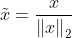 \tilde{x}=\frac{x}{\left \| x \right \|_{2}}