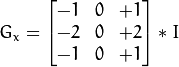 G_{x} = \begin{bmatrix} -1 & 0 & +1  \\ -2 & 0 & +2  \\ -1 & 0 & +1 \end{bmatrix} * I