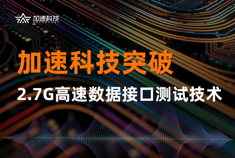 加速科技突破2.7G高速数据接口测试技术