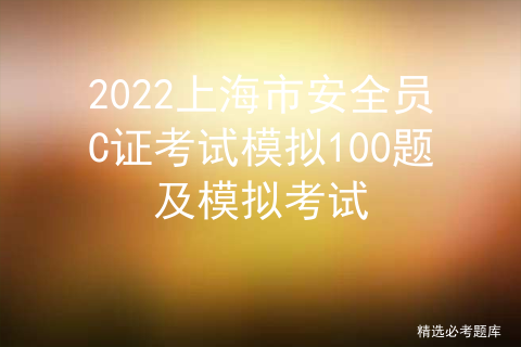 上海市2020年安全员c证考试题库_专职安全员C证