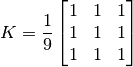 K = \ frac {1} {9} \ begin {bmatrix} 1 & 1 & 1 \ 1 & 1 & 1 \ 1 & 1 & 1 \ end {bmatrix}