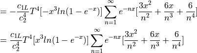 &= -\frac{c_{1L}}{c_2^4} T^4 [-x^3 ln(1-e^{-x})] \sum_{n=1}^{\infty} e^{-nx} [\frac{3x^2}{n^2} + \frac{6x}{n^3} + \frac{6}{n^4}] \\ &= \frac{c_{1L}}{c_2^4} T^4 [x^3 ln(1-e^{-x})] \sum_{n=1}^{\infty} e^{-nx} [\frac{3x^2}{n^2} + \frac{6x}{n^3} + \frac{6}{n^4}]