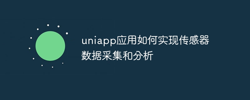 uniapp应用如何实现传感器数据采集和分析