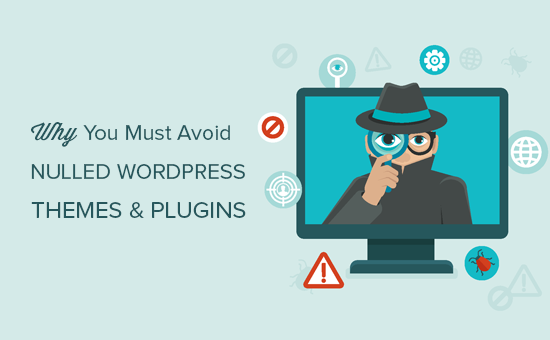Why you must avoid nulled WordPress themes and plugins