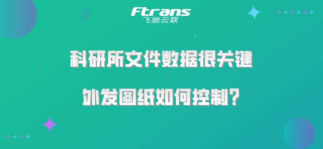 科研所文件数据很关键，外发图纸如何控制？