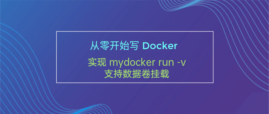 从零开始写 Docker(六)---实现 mydocker run -v 支持数据卷挂载