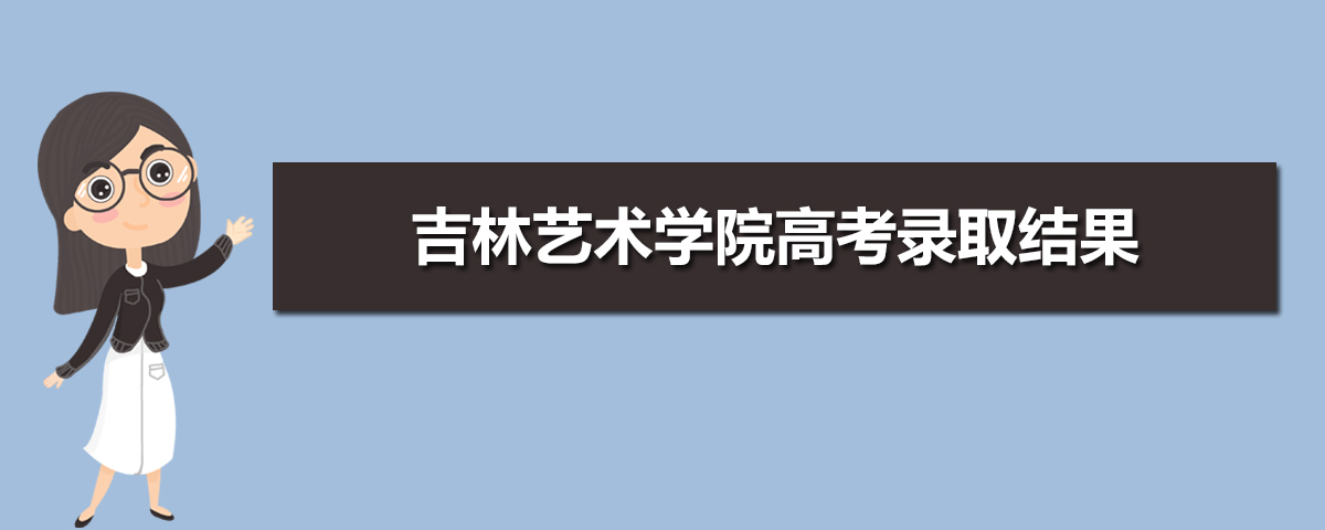 一,2020年吉林藝術學院高考錄取結果什麼時候出來高考院校錄取時間,是