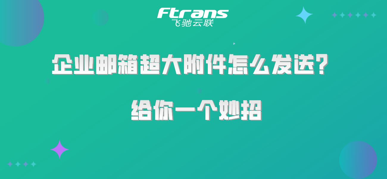 企业邮箱超大附件怎么发送？给你一个妙招