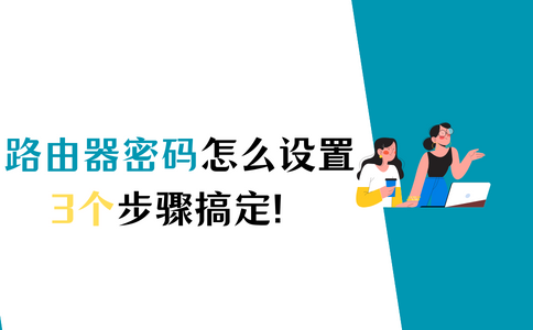 路由器WiFi密码怎么设置？这样做可以快速设置！