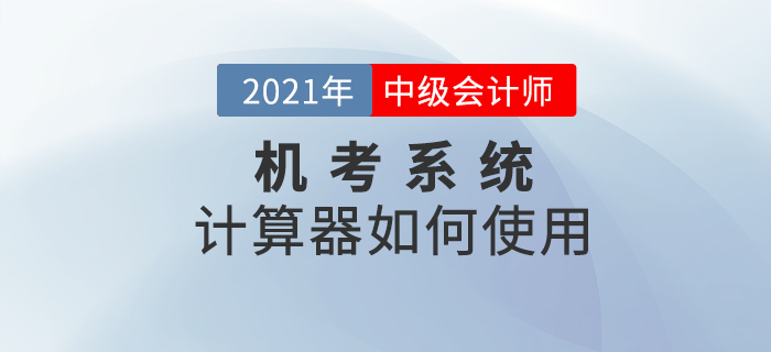 机考系统中的计算器如何打开及使用？2021考生一定要知道