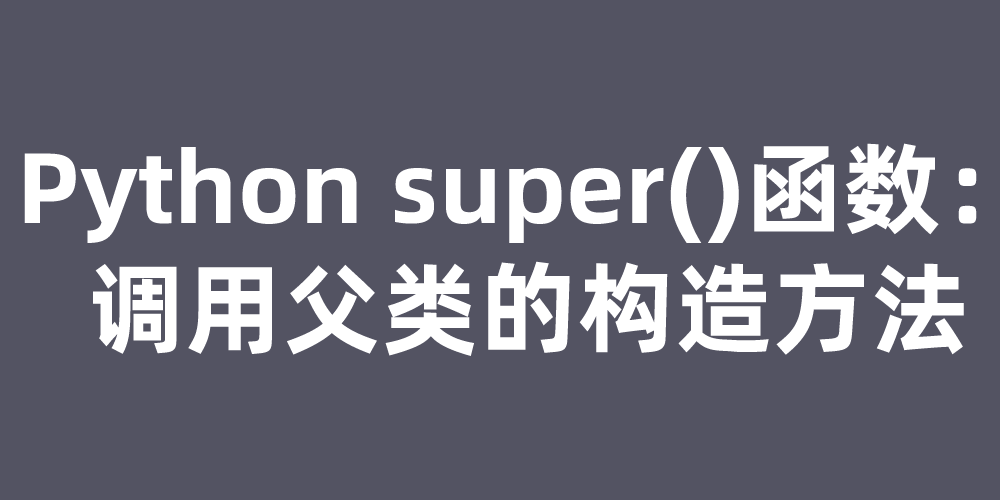 Python super()函数：调用父类的构造方法