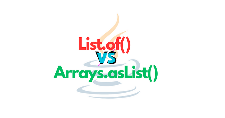 java中list.of和Arrays.asList方法有什么区别？