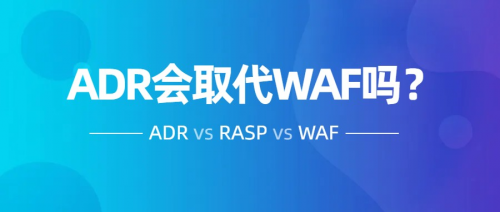 一个严肃的话题，ADR会取代WAF和RASP吗？
