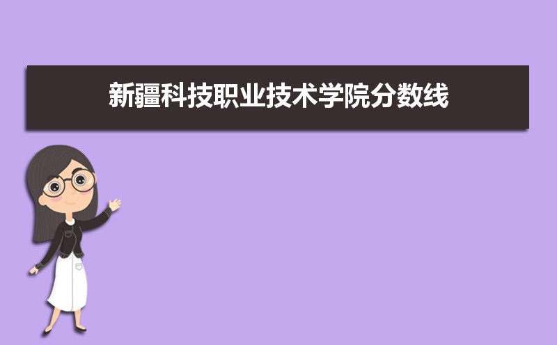 新疆科技学院计算机录取分数线,新疆科技职业技术学院录取分数线2021